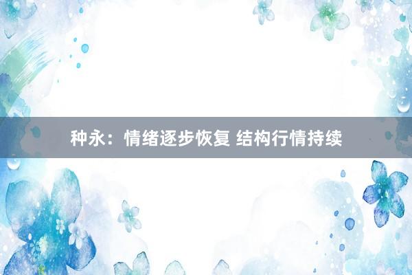 种永：情绪逐步恢复 结构行情持续