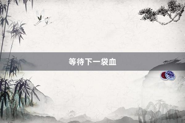 等待下一袋血