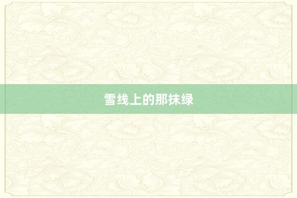 雪线上的那抹绿
