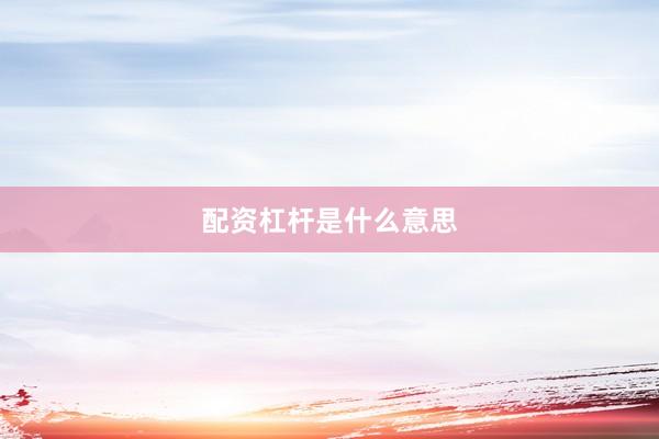 配资杠杆是什么意思