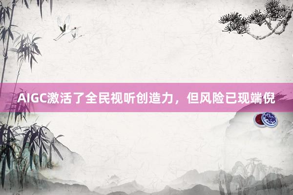 AIGC激活了全民视听创造力，但风险已现端倪